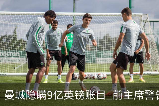 曼城隐瞒9亿英镑账目 前主席警告需严惩